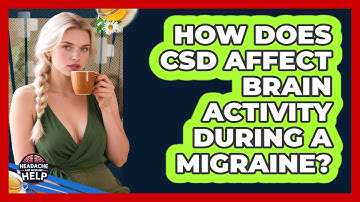 How Does CSD Affect Brain Activity During A Migraine? - Headache and Migraine Help