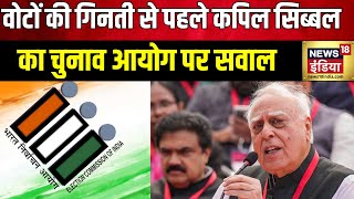 Election Commission News : चुनाव के नतीजे आने से पहले चुनाव आयोग पर सियासत शुरू | Kapil Sibal