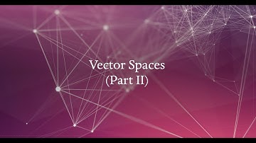 Vector Spaces -- Part II (Sect 3.1)