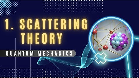 1 Scattering Theory | Quantum Mechanics | CSIR NET GATE JEST TIFR IIT JAM BSc MSc