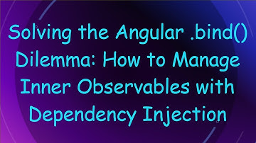 Solving the Angular .bind() Dilemma: How to Manage Inner Observables with Dependency Injection