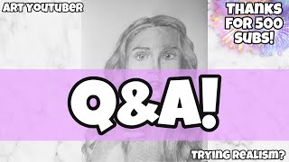 Art YouTuber Q&A | Trying Realism | Thanks for 500 Subscribers