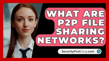What Are P2P File Sharing Networks? - SecurityFirstCorp.com