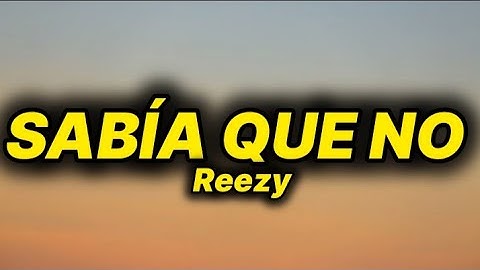 Reezy - SABÍA QUE NO (lyrics)