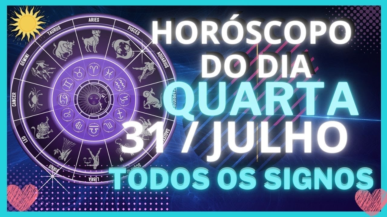 HORÓSCOPO DO DIA - QUARTA FEIRA 31 DE JULHO - PREVISÕES PARA TODOS ...