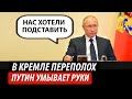 В Кремле переполох. Путин умывает руки