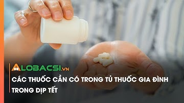 Các thuốc cần có trong tủ thuốc gia đình trong dịp Tết | Video AloBacsi