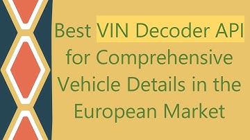 Best VIN Decoder API for Comprehensive Vehicle Details in the European Market