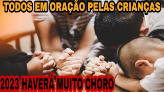 2023 HAVERÁ MUITO CHORO! TODOS EM ORAÇÃO PELAS CRIANÇAS