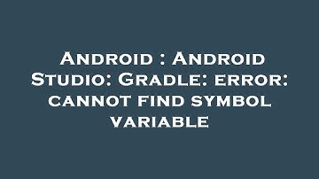 Android : Android Studio: Gradle: error: cannot find symbol variable