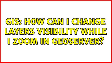 GIS: How can I change layers visibility while I zoom in GeoServer?