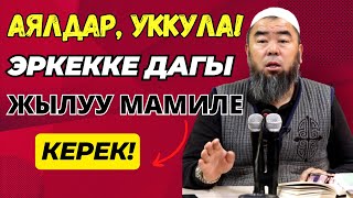 АЯЛДАР, УККУЛА!  ЭРКЕККЕ ДАГЫ ЖЫЛУУ МАМИЛЕ КЕРЕК!