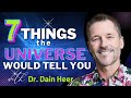 7 Things The Universe Would Tell You... By Dr Dain Heer