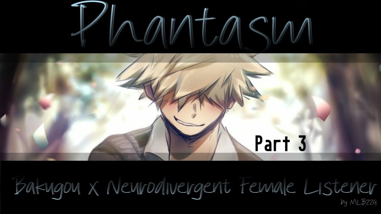 Phantasm - Bakugou x Neurodivergent Female Listener | Part 3 | MINI SERIES | FANFICTION