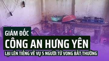 Giám đốc Công an Hưng Yên lại lên tiếng về vụ 5 người tử vong bất thường