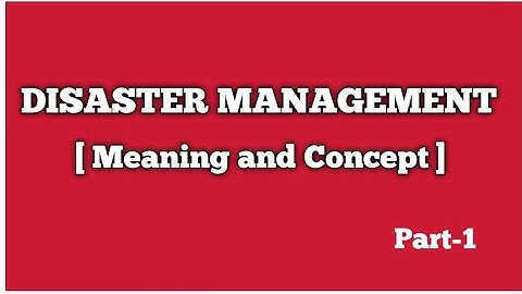 DISASTER MANAGEMENT: Meaning and Concept.........Part-1