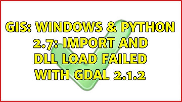 GIS: Windows & Python 2.7: Import and DLL load failed with GDAL 2.1.2