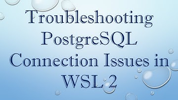Troubleshooting PostgreSQL Connection Issues in WSL 2