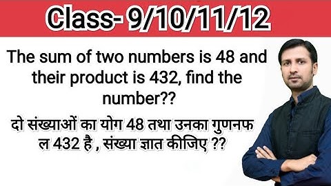 The sum of two numbers is 48 and their product is 432, find the number?? class 9/10/11/12/