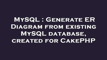 MySQL : Generate ER Diagram from existing MySQL database, created for CakePHP