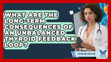 What Are The Long-term Consequences Of An Unbalanced Thyroid Feedback Loop? - Thyroid Wellness Hub