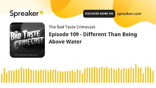Episode 109 - Different Than Being Above Water