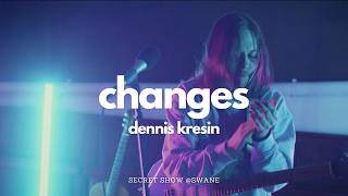 Dennis Kresin - Changes (live) [Secret Show @SwanE]