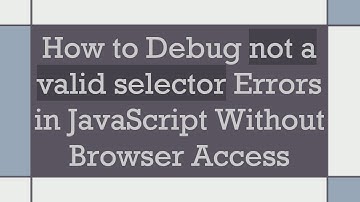 How to Debug not a valid selector Errors in JavaScript Without Browser Access