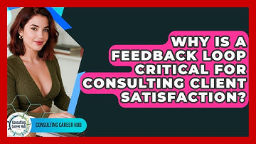 Why Is A Feedback Loop Critical For Consulting Client Satisfaction? - Consulting Career Hub