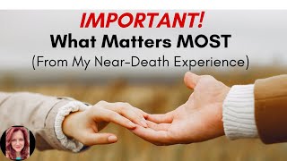 IMPORTANT! What Matters MOST  From My NearDeath Experience  Barbara Ireland