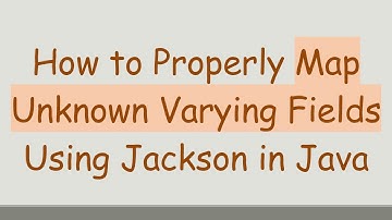 How to Properly Map Unknown Varying Fields Using Jackson in Java