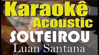 Video thumbnail of "Luan Santana - SOLTEIROU Karaokê (Acústico) playback e letra"