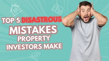 Top 5 DISASTROUS Mistakes New Property Investors Make