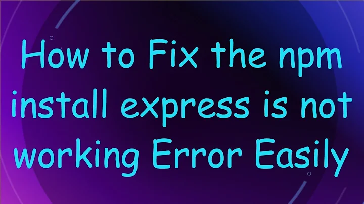 How to Fix the npm install express is not working Error Easily