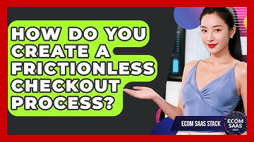 How Do You Create A Frictionless Checkout Process? - Ecom SaaS Stack