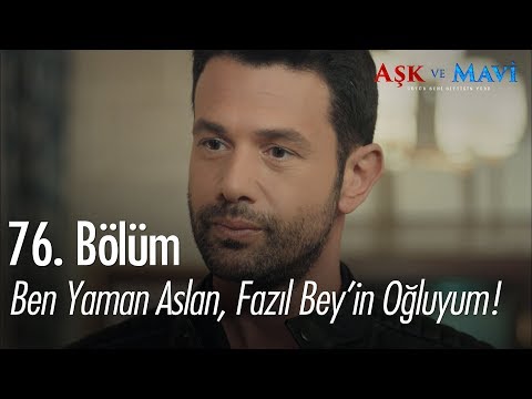 Ben Yaman Aslan, Fazıl Bey'in oğluyum - Aşk ve Mavi 76. Bölüm