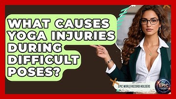 What Causes Yoga Injuries During Difficult Poses? - Epic World Record Holders