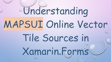 Understanding MAPSUI Online Vector Tile Sources in Xamarin.Forms
