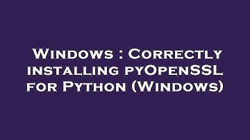 Windows : Correctly installing pyOpenSSL for Python (Windows)