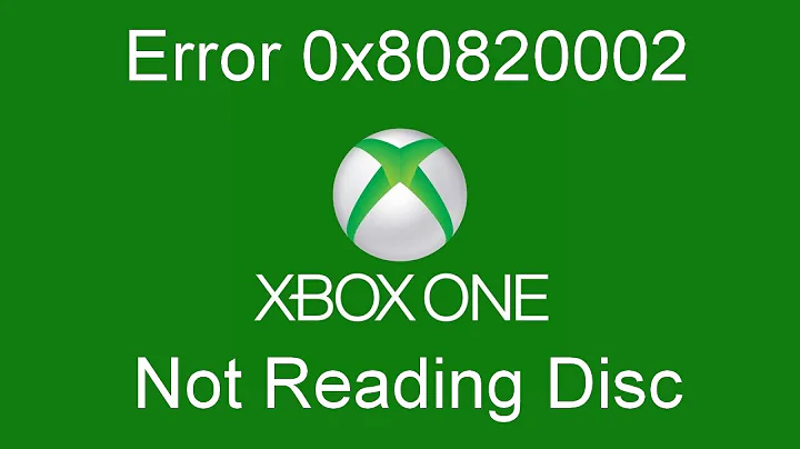 Xbox One Error 0x80820002 Not Reading Disc