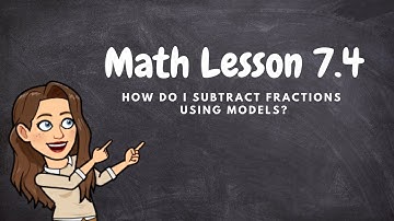 MATH - LESSON 7.4: Subtract Fractions Using Models