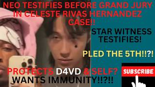NEO TESTIFIED BEFORE GRAND JURY IN CELESTE RIVAS HERNANDEZ CASE!PROTECTS D4VD &amp; SELF?WANTS IMMUNITY?