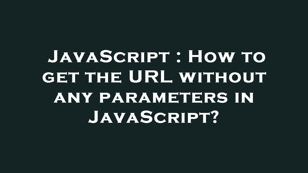 JavaScript : How to get the URL without any parameters in JavaScript ...