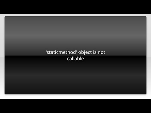 'staticmethod' object is not callable