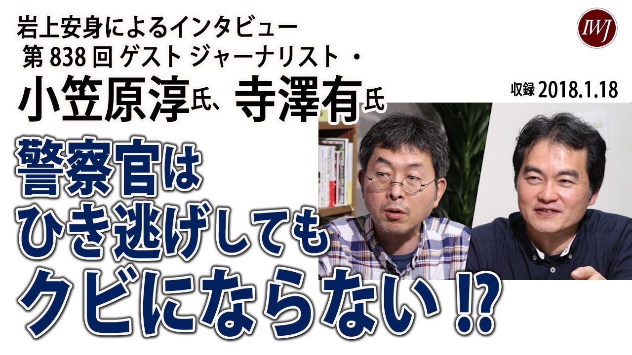 警察官はひき逃げしてもクビにならない 年間100件を超える非公表の警察の 見えない不祥事 に情報公開制度で立ち向かう 岩上安身による小笠原淳氏 寺澤有氏インタビュー 2018 1 18