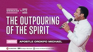 The Outpouring of the Spirit || Apostle Orokpo Michael
