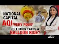 Delhi AQI Today | National Capital AQI 'Very Poor': Pollution Takes A Balloon Ride?