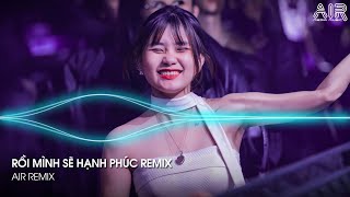 Rồi Mình Sẽ Hạnh Phúc Remix - Từ Nay Mình Sẽ Cố Gắng Để Bước Qua Bao Thăng Trầm Remix TikTok