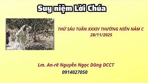 Suy niệm Lời Chúa thứ sáu tuần XXXIV thường niên năm C 28/11/2025 Lm. An-rê Nguyễn Ngọc Dũng DCCT