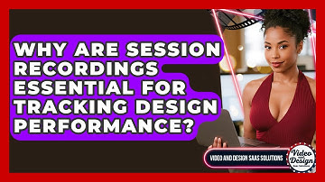 Why Are Session Recordings Essential For Tracking Design Performance?